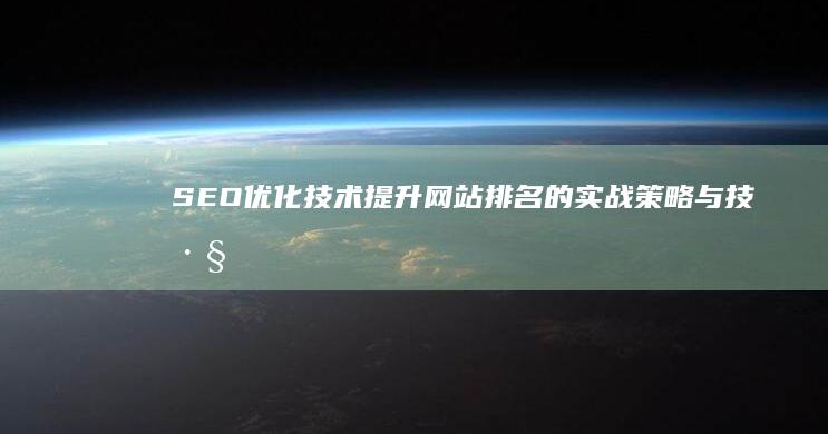 SEO优化技术：提升网站排名的实战策略与技巧