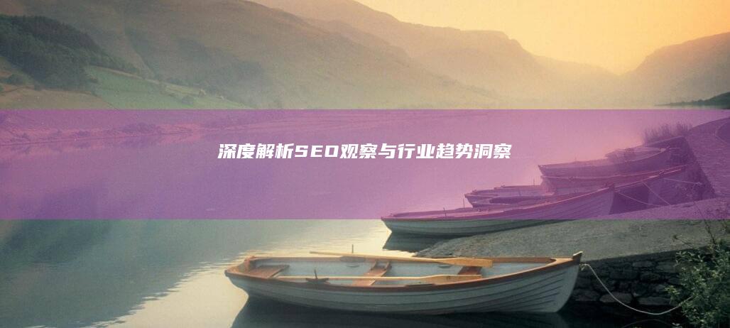 深度解析：SEO观察与行业趋势洞察